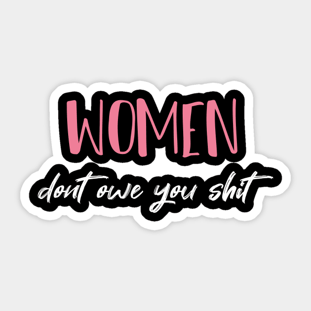 Women Dont Owe You Shit  - Girl Power - Feminism Sticker by MerchSpot